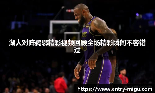 湖人对阵鹈鹕精彩视频回顾全场精彩瞬间不容错过
