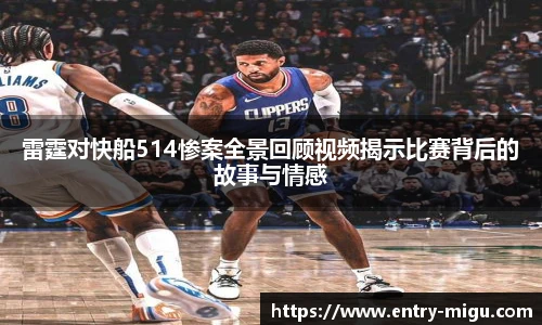 雷霆对快船514惨案全景回顾视频揭示比赛背后的故事与情感